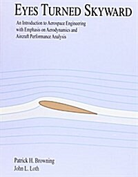 Eyes Turned Skyward: An Introduction to Aerospace Engineering with Empahsis on Aerodynamics and Aircraft Performance Analysis (Paperback)