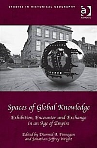 Spaces of Global Knowledge : Exhibition, Encounter and Exchange in an Age of Empire (Hardcover, New ed)