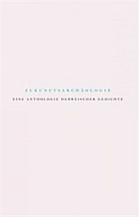 Zukunftsarchaologie: Eine Anthologie Hebraischer Gedichte (Hardcover)