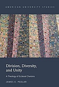 Division, Diversity, and Unity: A Theology of Ecclesial Charisms (Hardcover)
