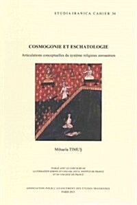 Cosmogonie Et Eschatologie: Articulations Conceptuelles Du Systeme Religieux Zoroastrien (Paperback)