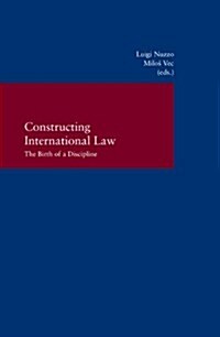 Constructing International Law: The Birth of a Discipline (Paperback)