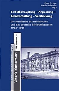 Selbstbehauptung-Anpassung-Gleichschaltung-Verstrickung: Die Preussische Staatsbibliothek Und Das Deutsche Bibliothekswesen 1933-1945 (Hardcover)