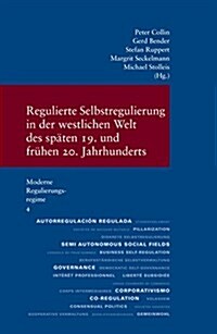 Regulierte Selbstregulierung in Der Westlichen Welt Des Spaten 19. Und Fruhen 20. Jahrhunderts (Paperback)