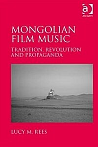 Mongolian Film Music : Tradition, Revolution and Propaganda (Hardcover, New ed)