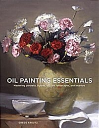 Oil Painting Essentials: Mastering Portraits, Figures, Still Lifes, Landscapes, and Interiors (Paperback)