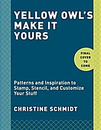 Yellow Owl Workshops Make It Yours: Patterns and Inspiration to Stamp, Stencil, and Customize Your Stuff (Paperback)