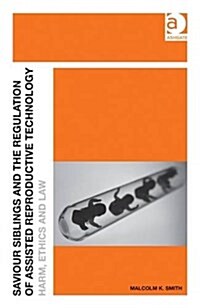 Saviour Siblings and the Regulation of Assisted Reproductive Technology : Harm, Ethics and Law (Hardcover, New ed)