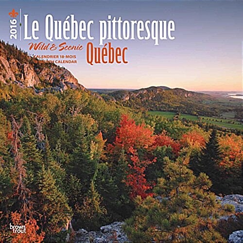 Le Qu?ec Pittoresque - Quebec, Wild & Scenic 2016 Calendar (Calendar)
