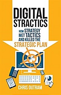Digital Stractics : How Strategy Met Tactics and Killed the Strategic Plan (Hardcover, 1st ed. 2015)