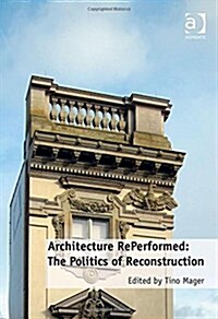 Architecture Reperformed: The Politics of Reconstruction (Hardcover, New ed)