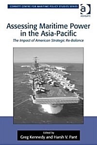 Assessing Maritime Power in the Asia-Pacific : The Impact of American Strategic Re-Balance (Hardcover, New ed)