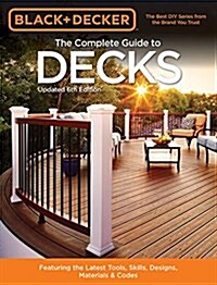 Black & Decker the Complete Guide to Decks 6th Edition: Featuring the Latest Tools, Skills, Designs, Materials & Codes (Paperback)
