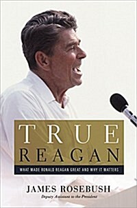True Reagan: What Made Ronald Reagan Great and Why It Matters (Hardcover)