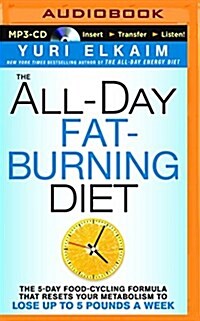The All-Day Fat-Burning Diet: The 5-Day Food Cycling Formula That Resets Your Metabolism to Lose Up to 5 Pounds a Week (MP3 CD)