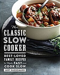 The Classic Slow Cooker: Best-Loved Family Recipes to Make Fast and Cook Slow (Hardcover)