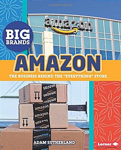 Amazon: The Business Behind the Everything Store (Library Binding)