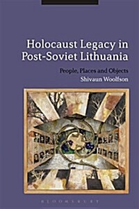Holocaust Legacy in Post-Soviet Lithuania : People, Places and Objects (Paperback)