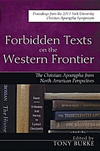 Forbidden Texts on the Western Frontier: The Christian Apocrypha in North American Perspectives (Paperback)