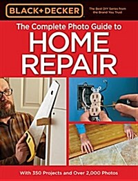 Black & Decker the Complete Photo Guide to Home Repair, 4th Edition (Paperback, 4)