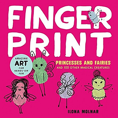 Fingerprint Princesses and Fairies: And 100 Other Magical Creatures - Amazing Art for Hands-On Fun (Paperback)