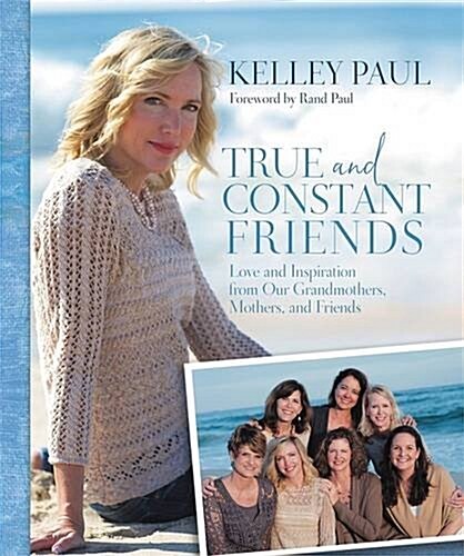 True and Constant Friends: Love and Inspiration from Our Grandmothers, Mothers, and Friends (Paperback)