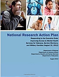 National Research Action Plan: Responding to the Executive Order Improving Access to Mental Health Services for Veterans, Service Members and Militar (Paperback)