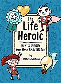 The Life Heroic: How to Unleash Your Most Amazing Self (Paperback)