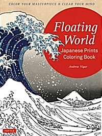 Floating World Japanese Prints Coloring Book: Color Your Masterpiece & Clear Your Mind (Adult Coloring Book) (Paperback)