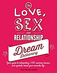 The Love, Sex, and Relationship Dream Dictionary: Your Guide to Interpreting 1,000 Common Dreams and Symbols AboutYour Romantic Life (Hardcover)