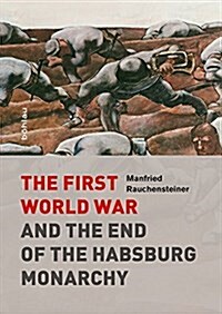 The First World War and the End of the Habsburg Monarchy, 1914-1918 (Hardcover)