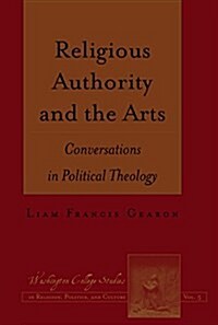 Religious Authority and the Arts: Conversations in Political Theology (Hardcover)