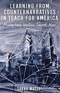 Learning from Counternarratives in Teach For America: Moving from Idealism Towards Hope (Hardcover)