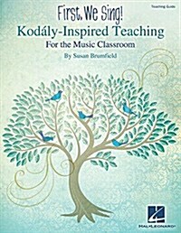 First, We Sing! Kodaly-inspired Teaching for the Music Classroom (Paperback)