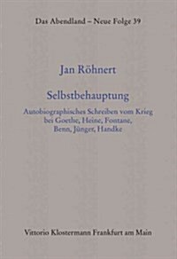 Selbstbehauptung: Autobiographisches Schreiben Vom Krieg Bei Goethe, Heine, Fontane, Benn, Junger, Handke (Hardcover)