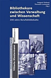 Bibliothekare Zwischen Verwaltung Und Wissenschaft: 200 Jahre Berufsbilddebatte (Hardcover)