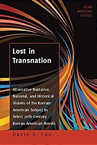 Lost in Transnation: Alternative Narrative, National, and Historical Visions of the Korean-American Subject in Select 20th-Century Korean A (Hardcover)