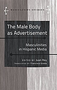 The Male Body as Advertisement: Masculinities in Hispanic Media (Hardcover)