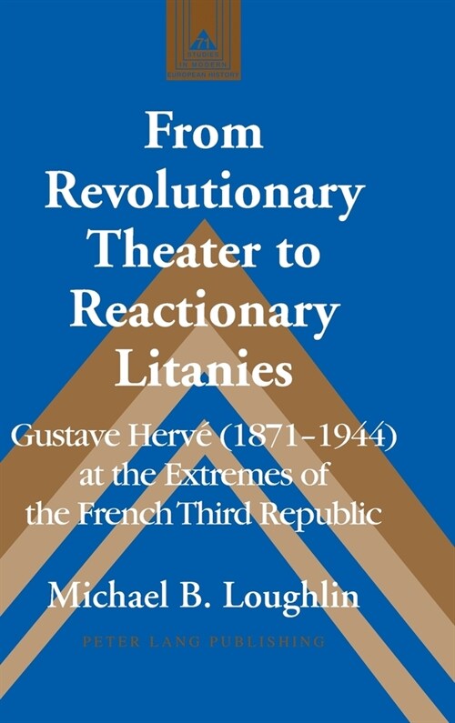 From Revolutionary Theater to Reactionary Litanies: Gustave Herv?(1871-1944) at the Extremes of the French Third Republic (Hardcover)