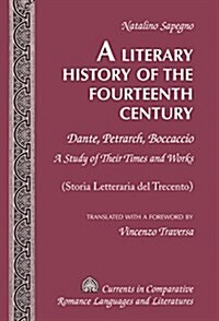 A Literary History of the Fourteenth Century: Dante, Petrarch, Boccaccio - A Study of Their Times and Works - (Storia Letteraria del Trecento) - Trans (Hardcover)