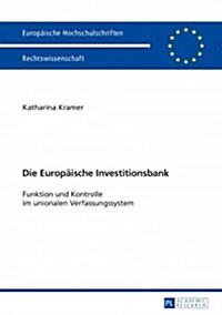 Die Europaeische Investitionsbank: Funktion Und Kontrolle Im Unionalen Verfassungssystem (Paperback)