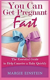 You Can Get Pregnant Fast: Essential Guide to Help Conceive a Baby Quickly (Paperback)