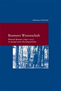 Brunners Wissenschaft: Heinrich Brunner(1840-1915) Im Spiegel Seiner Rechtsgeschichte (Paperback)