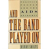 And the Band Played on: Politics, People, And the AIDS Epidemic (Hardcover)