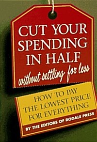 Cut Your Spending in Half: Without Settling for Less : How to Pay the Lowest Price for Everything (Paperback)