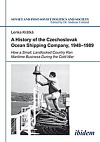 A History of the Czechoslovak Ocean Shipping Company, 1948-1989: How a Small, Landlocked Country Ran Maritime Business During the Cold War (Paperback)