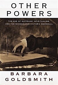 Other Powers: The Age of Suffrage, Spiritualism, and the Scandalous Victoria Woodhull (Hardcover, 1)