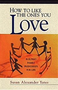 How to Like the Ones You Love: Building Family Friendships for Life (Paperback)