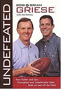 Undefeated: How Father And Son Triumphed Over Unbelievable Odds Both On And Off The Field (Hardcover, First Edition ~1st Printing)