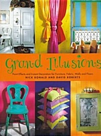 Grand Illusions: Paint Effects and Instant Decoration for Furniture, Fabric, Walls and Floors (Hardcover, 1ST AMERICAN)